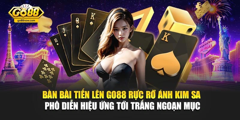 Bàn bài tiến lên Go88 rực rỡ ánh kim sa phô diễn hiệu ứng tới trắng ngoạn mục