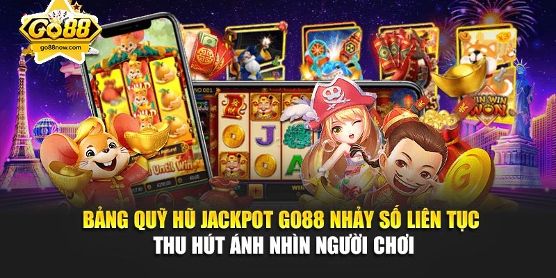 Bảng quỹ hũ Jackpot Go88 nhảy số liên tục thu hút ánh nhìn người chơi