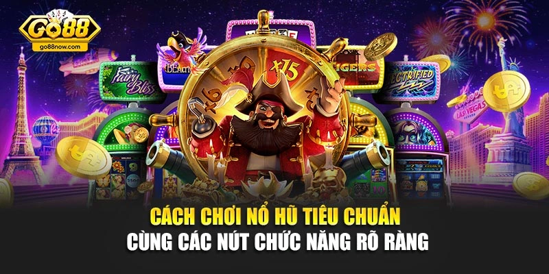 Cách chơi nổ hũ tiêu chuẩn cùng các nút chức năng rõ ràng