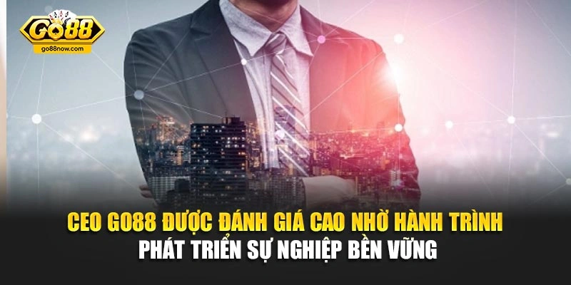CEO Go88 được đánh giá cao nhờ hành trình phát triển sự nghiệp bền vững