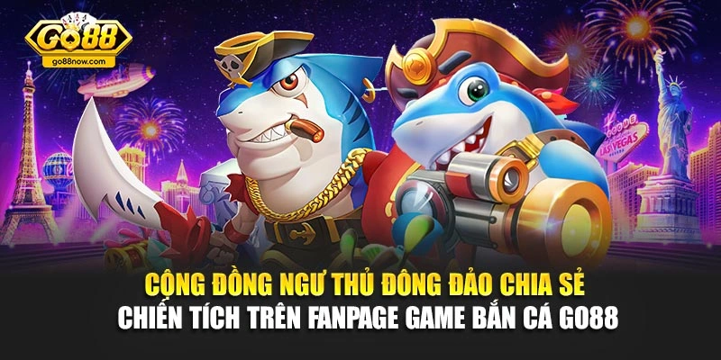 Cộng đồng ngư thủ đông đảo chia sẻ chiến tích trên fanpage game bắn cá Go88
