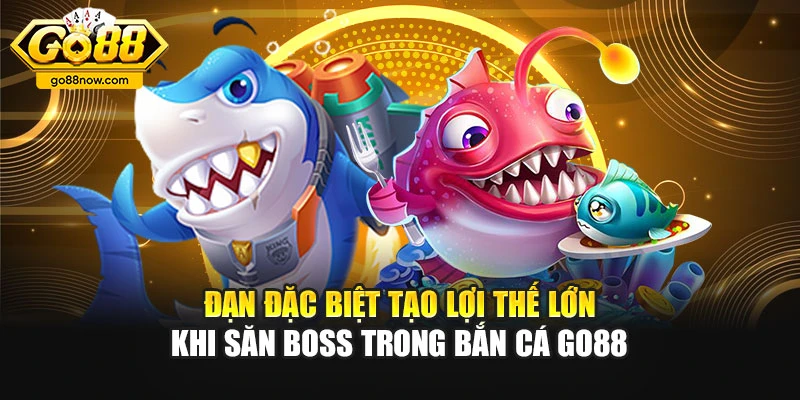 Đạn đặc biệt tạo lợi thế lớn khi săn boss trong bắn cá Go88