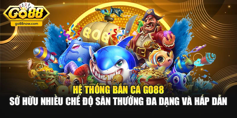 Hệ thống bắn cá Go88 sở hữu nhiều chế độ săn thưởng đa dạng và hấp dẫn