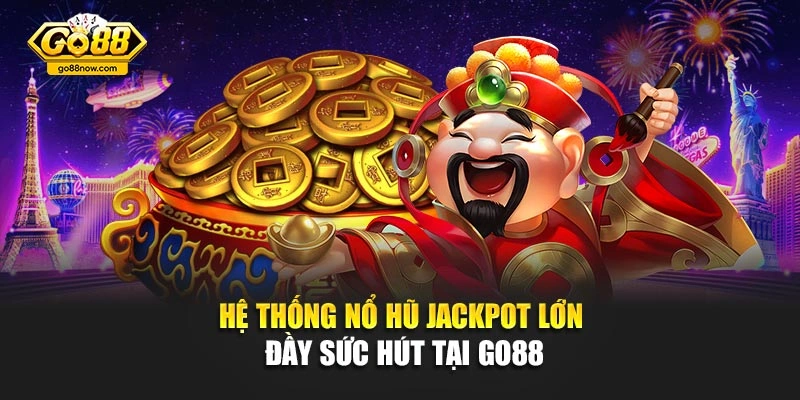 Hệ thống nổ hũ jackpot lớn đầy sức hút tại Go88