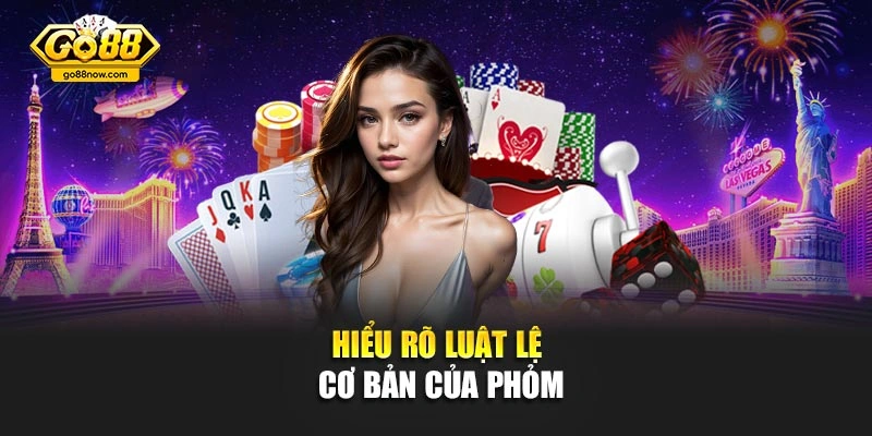 Hiểu rõ luật lệ cơ bản của Phỏm