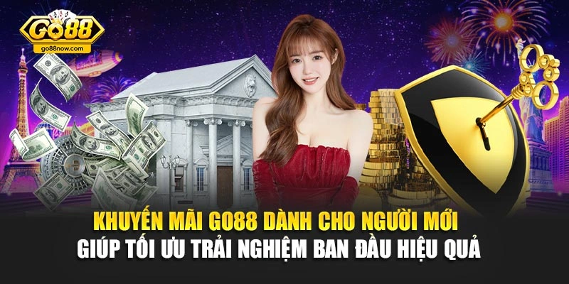 Khuyến mãi Go88 dành cho người mới giúp tối ưu trải nghiệm ban đầu hiệu quả