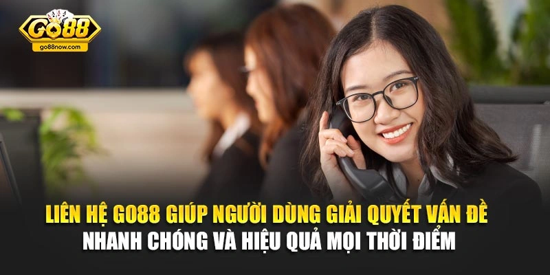 Liên hệ Go88 giúp người dùng giải quyết vấn đề nhanh chóng và hiệu quả mọi thời điểm