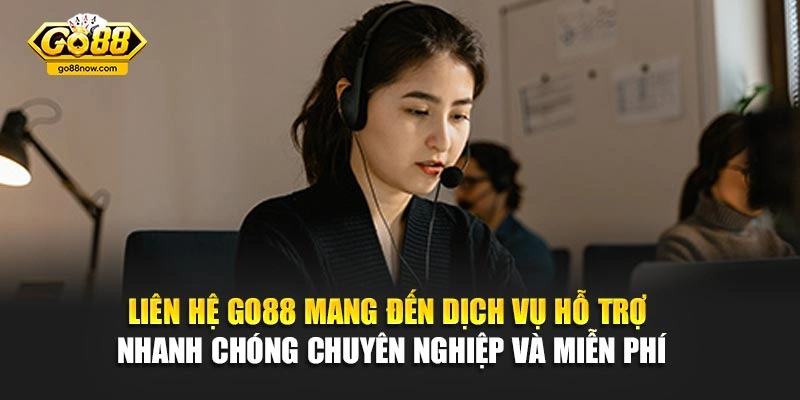 Liên hệ Go88 mang đến dịch vụ hỗ trợ nhanh chóng chuyên nghiệp và miễn phí