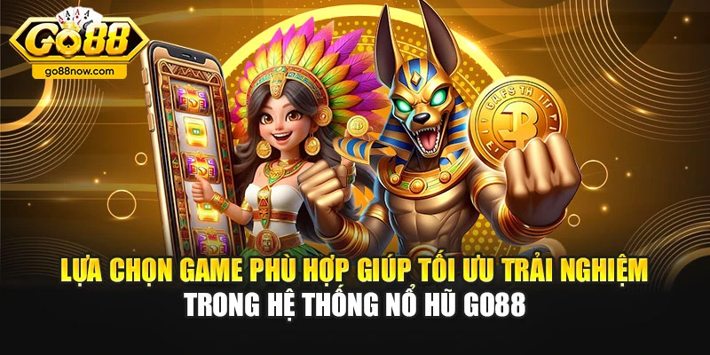 Lựa chọn game phù hợp giúp tối ưu trải nghiệm trong hệ thống nổ hũ Go88