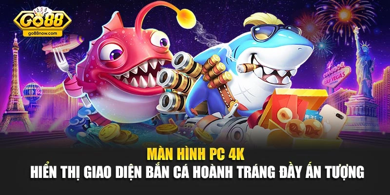 Màn hình PC 4K hiển thị giao diện bắn cá hoành tráng đầy ấn tượng