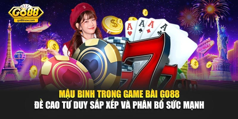 Mậu binh trong game bài Go88 đề cao tư duy sắp xếp và phân bổ sức mạnh 