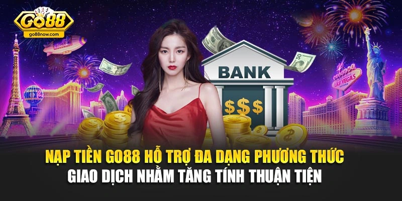 Nạp tiền Go88 hỗ trợ đa dạng phương thức giao dịch nhằm tăng tính thuận tiện