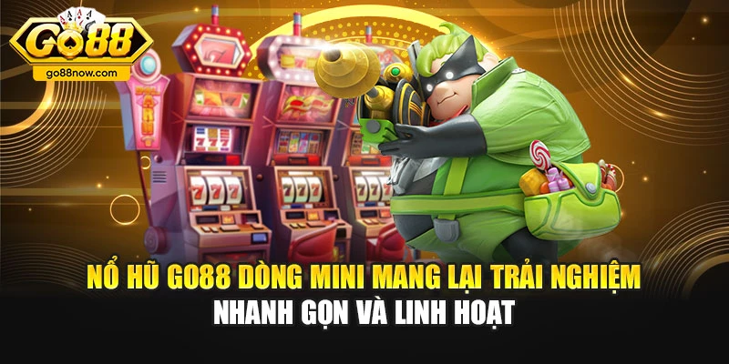 Nổ hũ Go88 dòng mini mang lại trải nghiệm nhanh gọn và linh hoạt