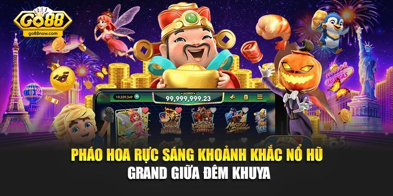 Pháo hoa rực sáng khoảnh khắc nổ hũ Grand giữa đêm khuya