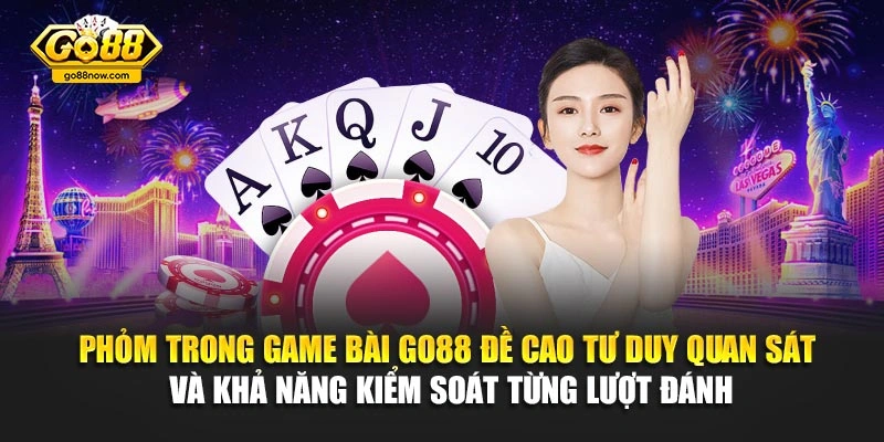 Phỏm trong game bài Go88 đề cao tư duy quan sát và khả năng kiểm soát từng lượt đánh