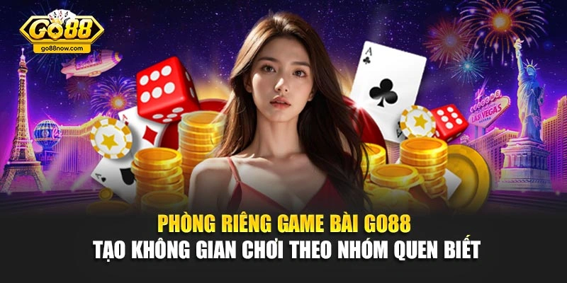 Phòng riêng game bài Go88 tạo không gian chơi theo nhóm quen biết