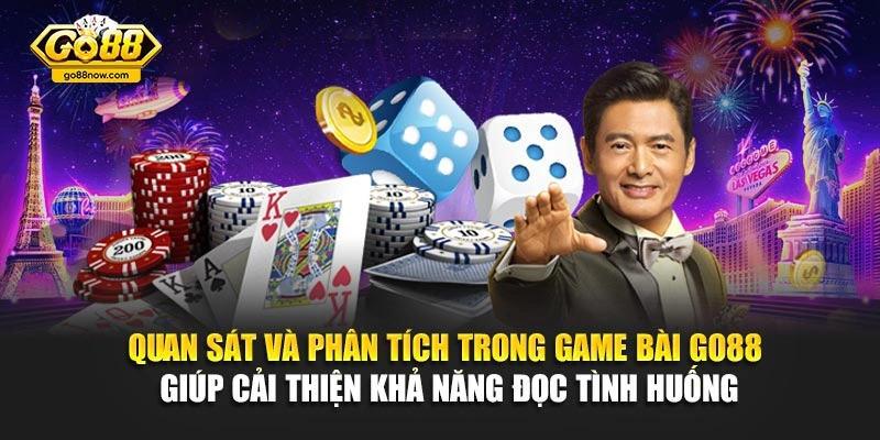 Quan sát và phân tích trong game bài Go88 giúp cải thiện khả năng đọc tình huống