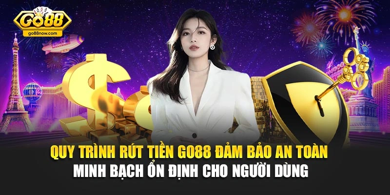 Quy trình rút tiền Go88 đảm bảo an toàn minh bạch ổn định cho người dùng
