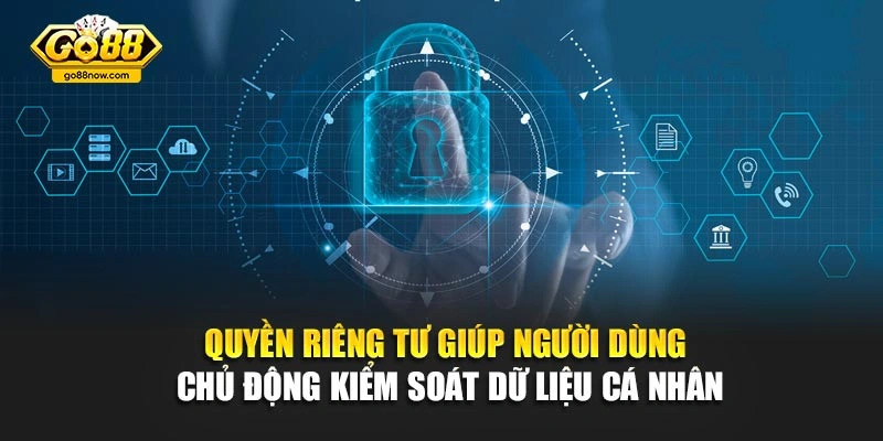 Quyền riêng tư giúp người tham gia luôn chủ động kiểm soát dữ liệu cá nhân