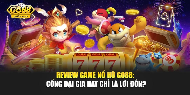 Review Game Nổ Hũ Go88: Cổng Đại Gia Hay Chỉ Là Lời Đồn?