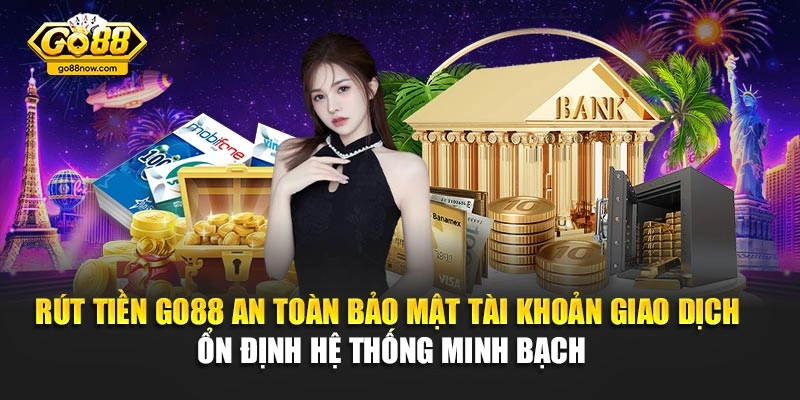 Rút tiền Go88 an toàn bảo mật tài khoản giao dịch ổn định hệ thống minh bạch