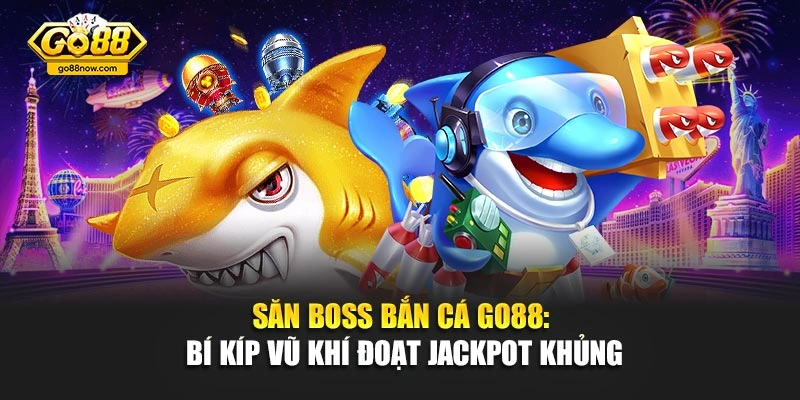 Săn Boss Bắn Cá Go88: Bí Kíp Vũ Khí Đoạt Jackpot Khủng