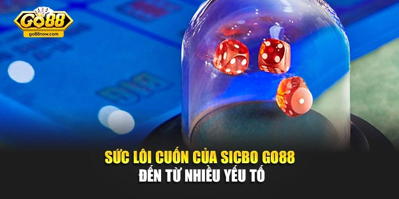 Sức lôi cuốn của Sicbo Go88 đến từ nhiều yếu tố