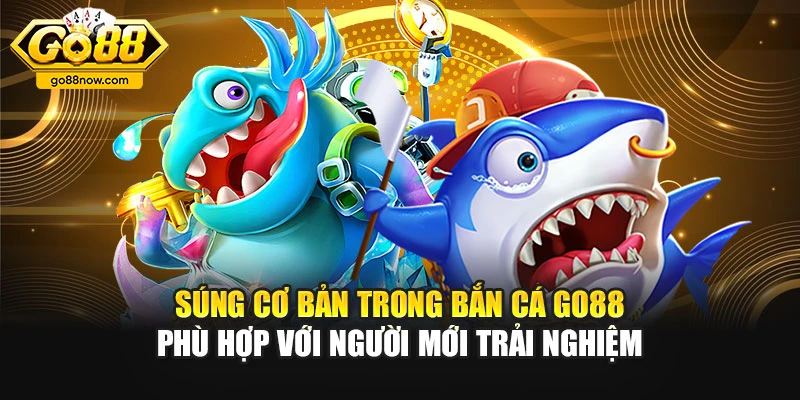 Súng cơ bản trong bắn cá Go88 phù hợp với người mới trải nghiệm