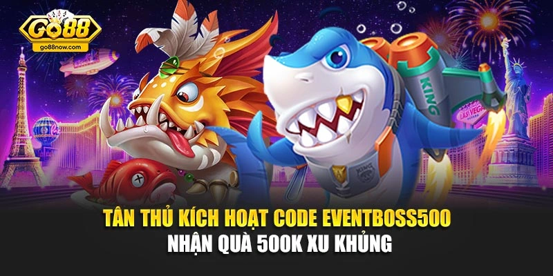 Tân thủ kích hoạt code EVENTBOSS500 nhận quà 500K xu khủng