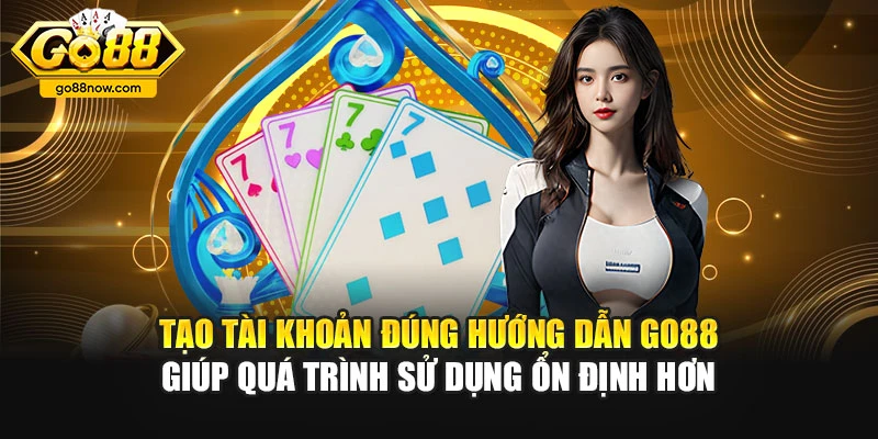 Tạo tài khoản đúng hướng dẫn Go88 giúp quá trình sử dụng ổn định hơn