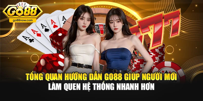 Tổng quan hướng dẫn Go88 giúp người mới làm quen hệ thống nhanh hơn