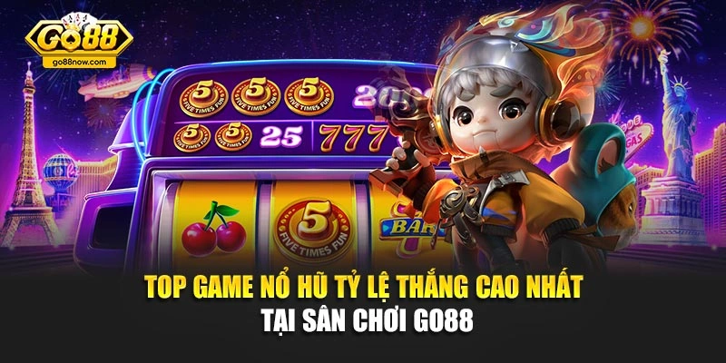 Top Game Nổ Hũ Tỷ Lệ Thắng Cao Nhất Tại Sân Chơi Go88