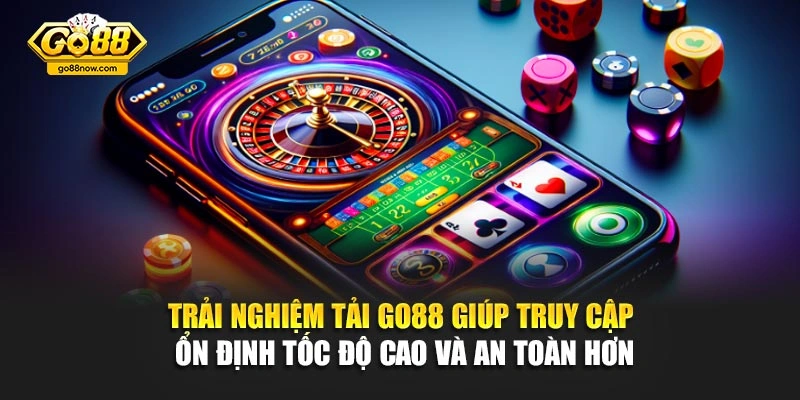 Trải nghiệm tải Go88 giúp truy cập ổn định tốc độ cao và an toàn hơn