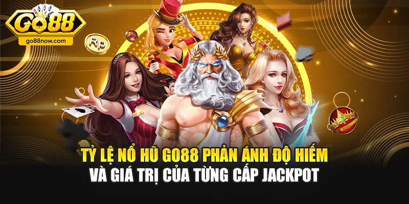Tỷ lệ nổ hũ Go88 phản ánh độ hiếm và giá trị của từng cấp jackpot