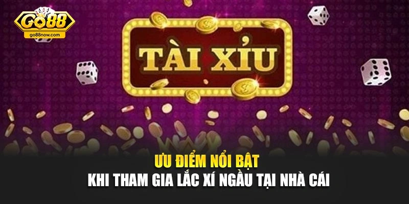 Ưu điểm nổi bật khi tham gia lắc xí ngầu tại nhà cái
