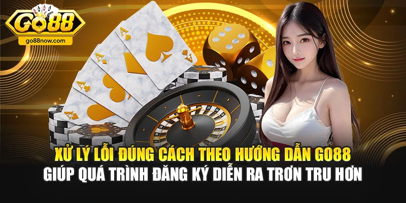Xử lý lỗi đúng cách theo hướng dẫn Go88 giúp quá trình đăng ký diễn ra trơn tru hơn