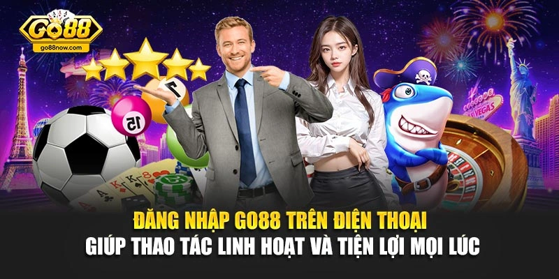 Đăng nhập Go88 trên điện thoại giúp thao tác linh hoạt và tiện lợi mọi lúc